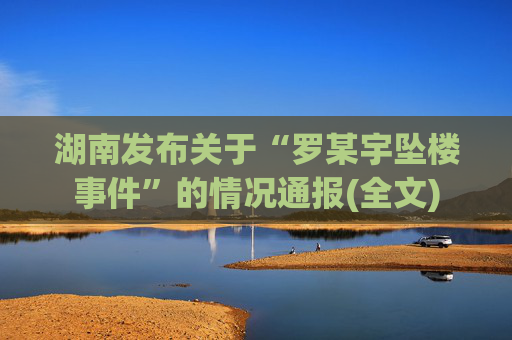 湖南发布关于“罗某宇坠楼事件”的情况通报(全文)