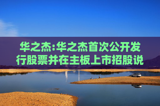 华之杰:华之杰首次公开发行股票并在主板上市招股说明书提示性公告