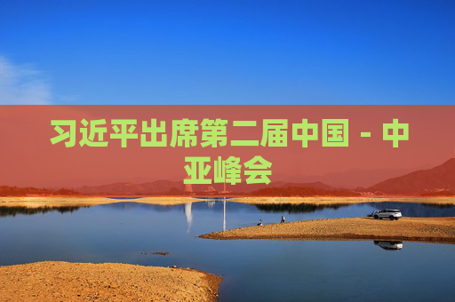 习近平出席第二届中国－中亚峰会