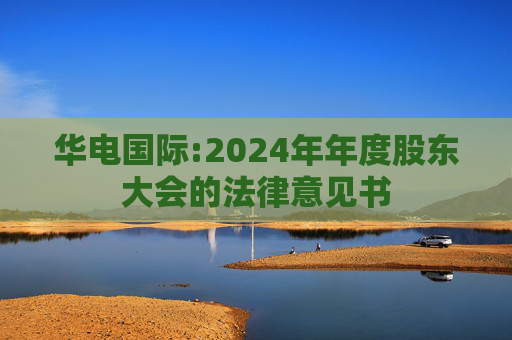 华电国际:2024年年度股东大会的法律意见书