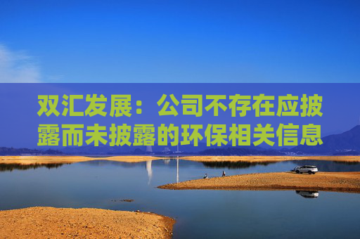 双汇发展：公司不存在应披露而未披露的环保相关信息