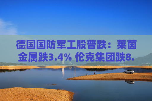 德国国防军工股普跌：莱茵金属跌3.4% 伦克集团跌8.3%  第1张