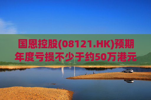 国恩控股(08121.HK)预期年度亏损不少于约50万港元