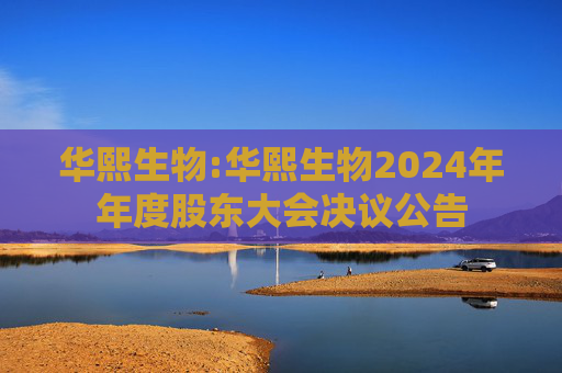 华熙生物:华熙生物2024年年度股东大会决议公告
