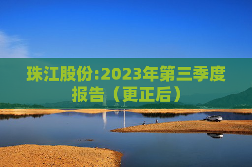 珠江股份:2023年第三季度报告（更正后）  第1张