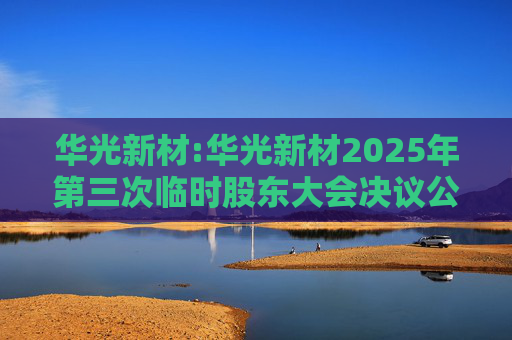 华光新材:华光新材2025年第三次临时股东大会决议公告