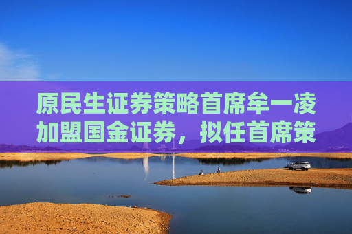 原民生证券策略首席牟一凌加盟国金证券，拟任首席策略官