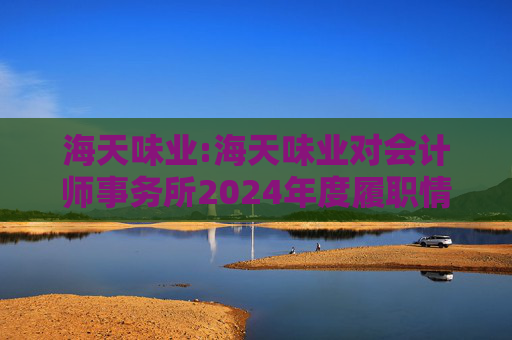 海天味业:海天味业对会计师事务所2024年度履职情况评估报告