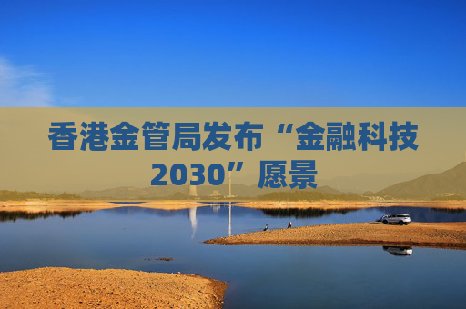 香港金管局发布“金融科技2030”愿景