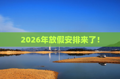 2026年放假安排来了!