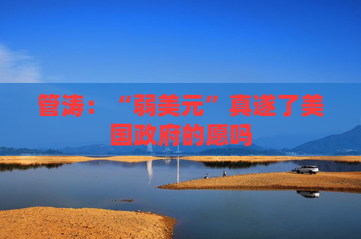 管涛：“弱美元”真遂了美国政府的愿吗