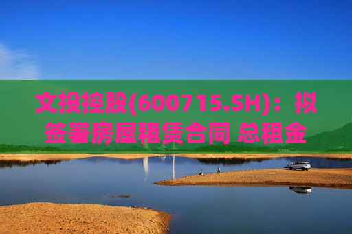 文投控股(600715.SH)：拟签署房屋租赁合同 总租金约1066万元  第1张