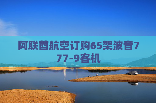 阿联酋航空订购65架波音777-9客机