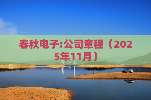 春秋电子:公司章程（2025年11月）