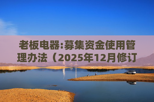 老板电器:募集资金使用管理办法（2025年12月修订）