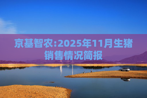 京基智农:2025年11月生猪销售情况简报