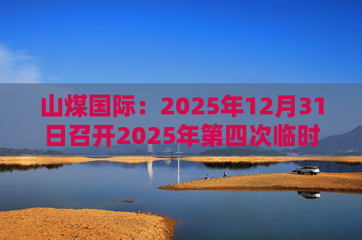 山煤国际：2025年12月31日召开2025年第四次临时股东会  第1张