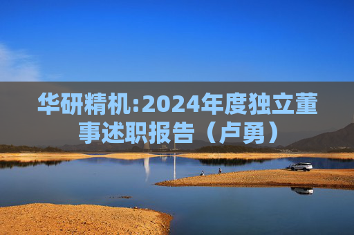华研精机:2024年度独立董事述职报告（卢勇）  第1张