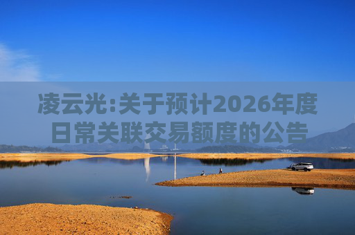 凌云光:关于预计2026年度日常关联交易额度的公告