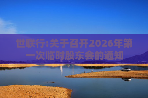 世联行:关于召开2026年第一次临时股东会的通知