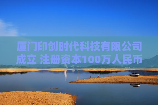 厦门印创时代科技有限公司成立 注册资本100万人民币