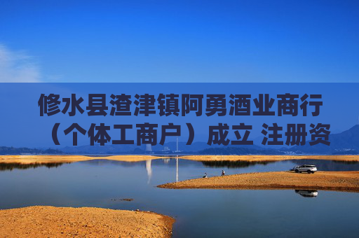 修水县渣津镇阿勇酒业商行（个体工商户）成立 注册资本10万人民币