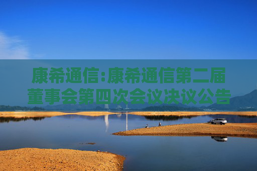 康希通信:康希通信第二届董事会第四次会议决议公告