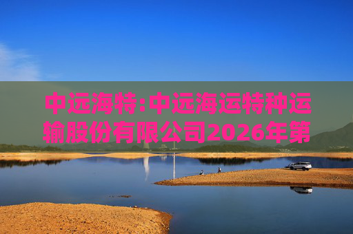 中远海特:中远海运特种运输股份有限公司2026年第一次临时股东会会议资料
