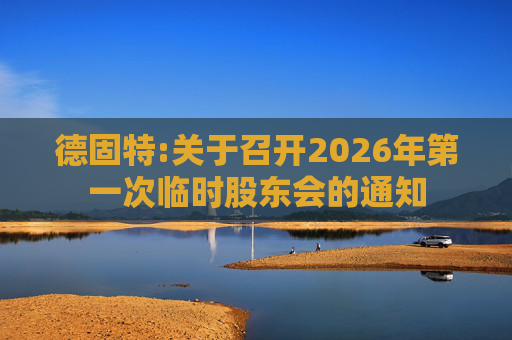 德固特:关于召开2026年第一次临时股东会的通知
