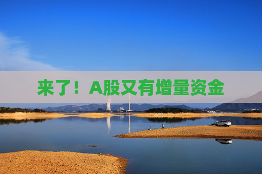 来了！A股又有增量资金