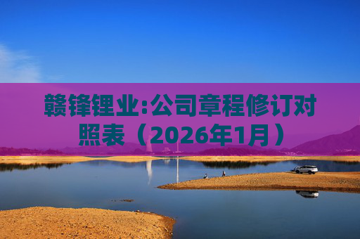 赣锋锂业:公司章程修订对照表（2026年1月）