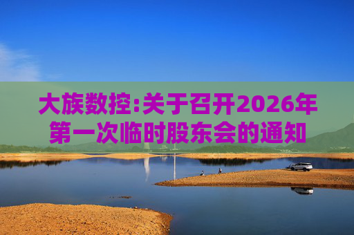 大族数控:关于召开2026年第一次临时股东会的通知