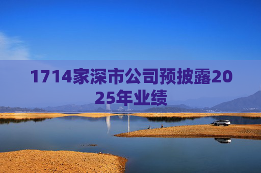 1714家深市公司预披露2025年业绩