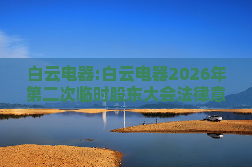 白云电器:白云电器2026年第二次临时股东大会法律意见