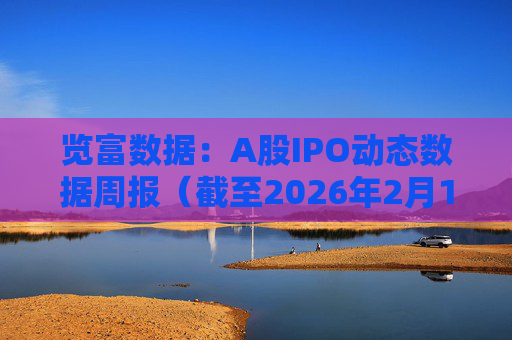 览富数据：A股IPO动态数据周报（截至2026年2月15日）