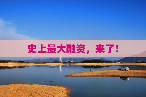 史上最大融资，来了！