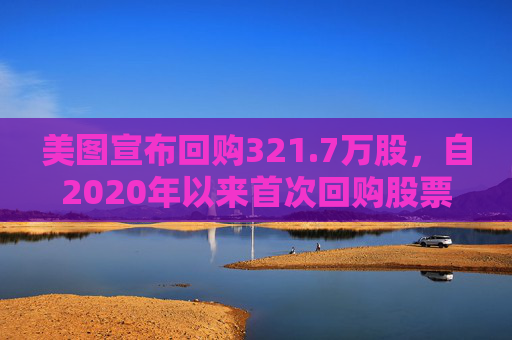 美图宣布回购321.7万股，自2020年以来首次回购股票