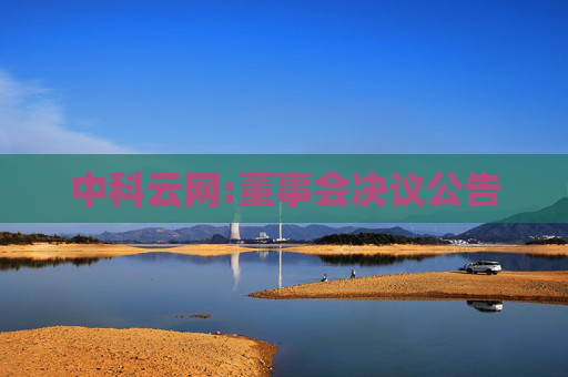中科云网:董事会决议公告