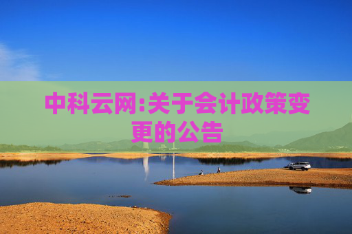 中科云网:关于会计政策变更的公告