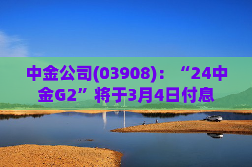 中金公司(03908)：“24中金G2”将于3月4日付息