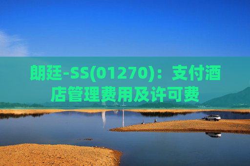 朗廷-SS(01270)：支付酒店管理费用及许可费