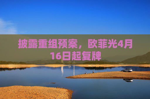 披露重组预案，欧菲光4月16日起复牌  第1张