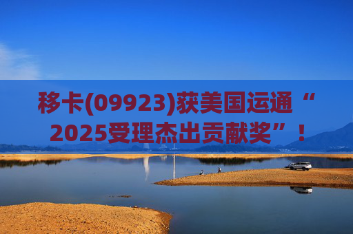 移卡(09923)获美国运通“2025受理杰出贡献奖”！