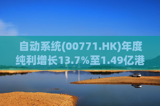 自动系统(00771.HK)年度纯利增长13.7%至1.49亿港元  末期息3港仙 第1张