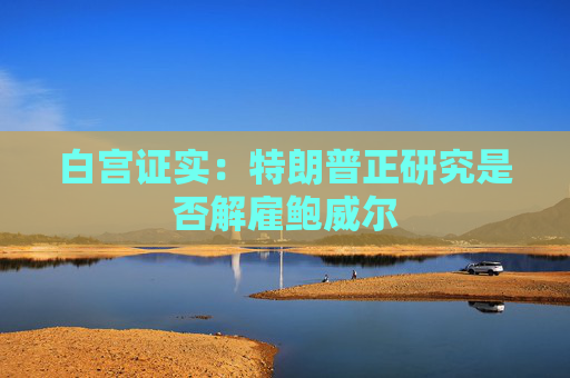 白宫证实：特朗普正研究是否解雇鲍威尔