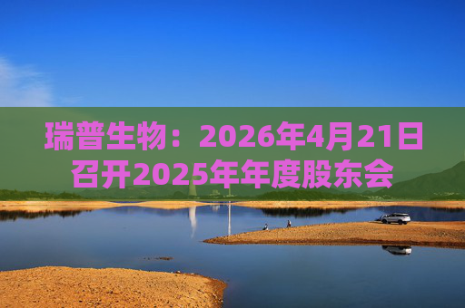 瑞普生物：2026年4月21日召开2025年年度股东会