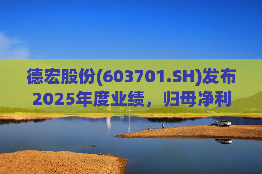 德宏股份(603701.SH)发布2025年度业绩，归母净利润1153.69万元，同比下降74.99%