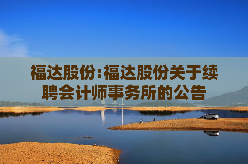 福达股份:福达股份关于续聘会计师事务所的公告