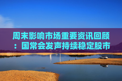 周末影响市场重要资讯回顾：国常会发声持续稳定股市 英国明确拒绝与中国脱钩 特朗普支持率创新低  第1张