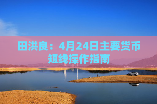 田洪良：4月24日主要货币短线操作指南